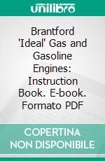 Brantford "Ideal" Gas and Gasoline Engines: Instruction Book. E-book. Formato PDF ebook