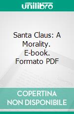 Santa Claus: A Morality. E-book. Formato PDF ebook