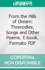 From the Hills of Dream: Threnodies, Songs and Other Poems. E-book. Formato PDF ebook di William Sharp