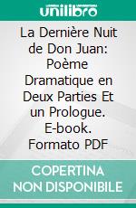 La Dernière Nuit de Don Juan: Poème Dramatique en Deux Parties Et un Prologue. E-book. Formato PDF ebook