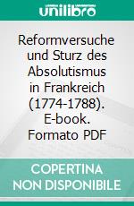 Reformversuche und Sturz des Absolutismus in Frankreich (1774-1788). E-book. Formato PDF ebook