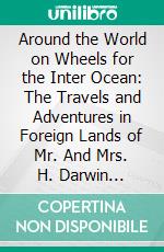 Around the World on Wheels for the Inter Ocean: The Travels and Adventures in Foreign Lands of Mr. And Mrs. H. Darwin McIlrath. E-book. Formato PDF ebook di H. Darwin McIlrath