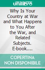 Why Is Your Country at War and What Happens to You After the War, and Related Subjects. E-book. Formato PDF ebook di Charles A. Lindbergh