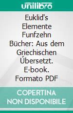 Euklid's Elemente Funfzehn Bücher: Aus dem Griechischen Úbersetzt. E-book. Formato PDF ebook