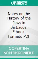 Notes on the History of the Jews in Barbados. E-book. Formato PDF ebook