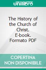 The History of the Church of Christ. E-book. Formato PDF ebook di Joseph Milner