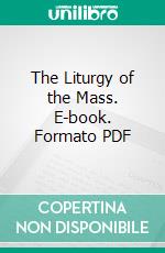 The Liturgy of the Mass. E-book. Formato PDF ebook