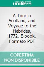 A Tour in Scotland, and Voyage to the Hebrides, 1772. E-book. Formato PDF