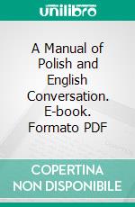 A Manual of Polish and English Conversation. E-book. Formato PDF ebook