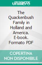 The Quackenbush Family in Holland and America. E-book. Formato PDF ebook di Adriana Suydam Quackenbush