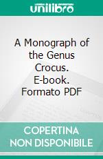 A Monograph of the Genus Crocus. E-book. Formato PDF ebook
