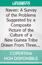 Naven: A Survey of the Problems Suggested by a Composite Picture of the Culture of a New Guinea Tribe Drawn From Three Points of View. E-book. Formato PDF ebook di Gregory Bateson