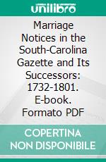 Marriage Notices in the South-Carolina Gazette and Its Successors: 1732-1801. E-book. Formato PDF ebook