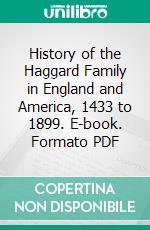 History of the Haggard Family in England and America, 1433 to 1899. E-book. Formato PDF