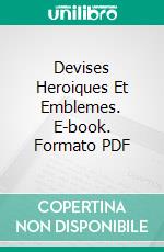 Devises Heroiques Et Emblemes. E-book. Formato PDF ebook