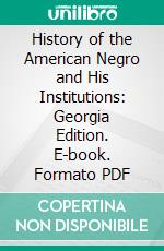 History of the American Negro and His Institutions: Georgia Edition. E-book. Formato PDF ebook