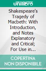 Shakespeare's Tragedy of Macbeth: With Introduction, and Notes Explanatory and Critical; For Use in Schools and Classes. E-book. Formato PDF ebook