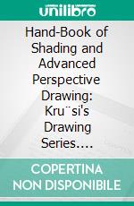 Hand-Book of Shading and Advanced Perspective Drawing: Kru¨si's Drawing Series. E-book. Formato PDF ebook