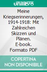 Meine Kriegserinnerungen, 1914-1918: Mit Zahlreichen Skizzen und Plänen. E-book. Formato PDF ebook