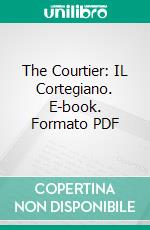 The Courtier: IL Cortegiano. E-book. Formato PDF