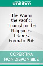 The War in the Pacific: Triumph in the Philippines. E-book. Formato PDF ebook