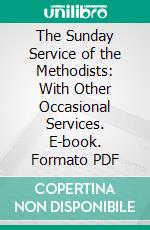 The Sunday Service of the Methodists: With Other Occasional Services. E-book. Formato PDF