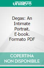 Degas: An Intimate Portrait. E-book. Formato PDF ebook