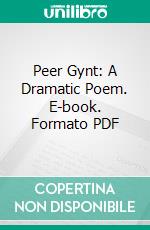 Peer Gynt: A Dramatic Poem. E-book. Formato PDF ebook di Henrik Ibsen