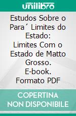 Estudos Sobre o Para´ Limites do Estado: Limites Com o Estado de Matto Grosso. E-book. Formato PDF