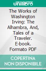 The Works of Washington Irving: The Alhambra, And, Tales of a Traveler. E-book. Formato PDF ebook