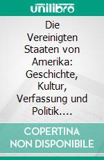 Die Vereinigten Staaten von Amerika: Geschichte, Kultur, Verfassung und Politik. E-book. Formato PDF ebook di Eduard Meyer