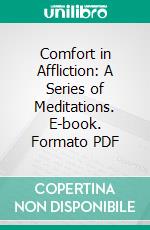 Comfort in Affliction: A Series of Meditations. E-book. Formato PDF ebook di James Buchanan