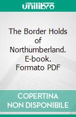 The Border Holds of Northumberland. E-book. Formato PDF ebook