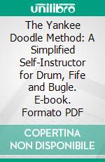 The Yankee Doodle Method: A Simplified Self-Instructor for Drum, Fife and Bugle. E-book. Formato PDF ebook di Robert E. McGeary