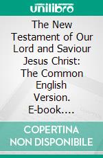 The New Testament of Our Lord and Saviour Jesus Christ: The Common English Version. E-book. Formato PDF ebook di American Bible Union