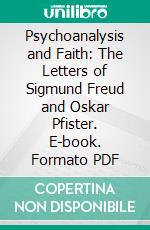 Psychoanalysis and Faith: The Letters of Sigmund Freud and Oskar Pfister. E-book. Formato PDF ebook