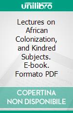 Lectures on African Colonization, and Kindred Subjects. E-book. Formato PDF ebook di David Christy