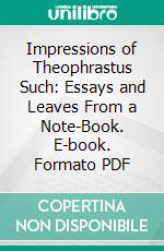 Impressions of Theophrastus Such: Essays and Leaves From a Note-Book. E-book. Formato PDF ebook di George Eliot