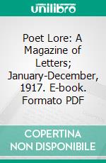 Poet Lore: A Magazine of Letters; January-December, 1917. E-book. Formato PDF ebook