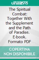 The Spiritual Combat: Together With the Supplement and the Path of Paradise. E-book. Formato PDF ebook