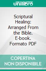 Scriptural Healing: Arranged From the Bible. E-book. Formato PDF ebook di Helen Louise Young