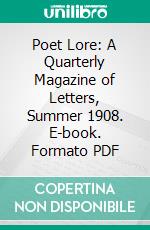 Poet Lore: A Quarterly Magazine of Letters, Summer 1908. E-book. Formato PDF ebook di Charlotte Porter