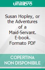 Susan Hopley, or the Adventures of a Maid-Servant. E-book. Formato PDF ebook