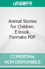 Animal Stories for Children. E-book. Formato PDF ebook di Bessie Cahoone Newton