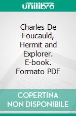 Charles De Foucauld, Hermit and Explorer. E-book. Formato PDF ebook