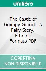 The Castle of Grumpy Grouch: A Fairy Story. E-book. Formato PDF ebook