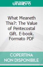 What Meaneth This?: The Value of Pentecostal Gift. E-book. Formato PDF ebook