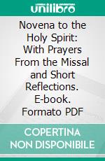 Novena to the Holy Spirit: With Prayers From the Missal and Short Reflections. E-book. Formato PDF ebook