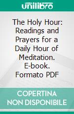 The Holy Hour: Readings and Prayers for a Daily Hour of Meditation. E-book. Formato PDF ebook