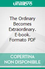 The Ordinary Becomes Extraordinary. E-book. Formato PDF ebook di Wallace H. Kirby